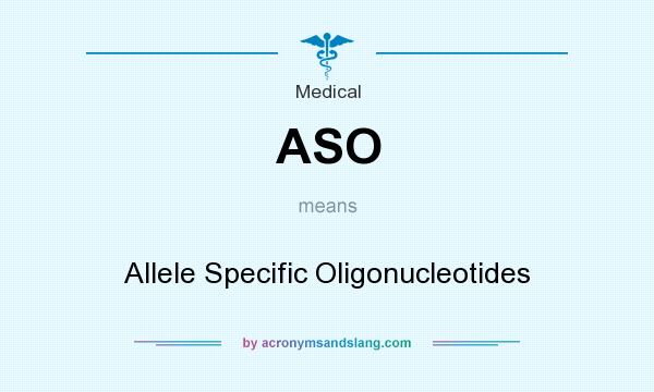 What does ASO mean? It stands for Allele Specific Oligonucleotides