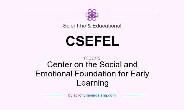 What does CSEFEL mean? It stands for Center on the Social and Emotional Foundation for Early Learning