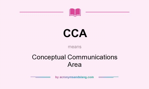 What does CCA mean? It stands for Conceptual Communications Area