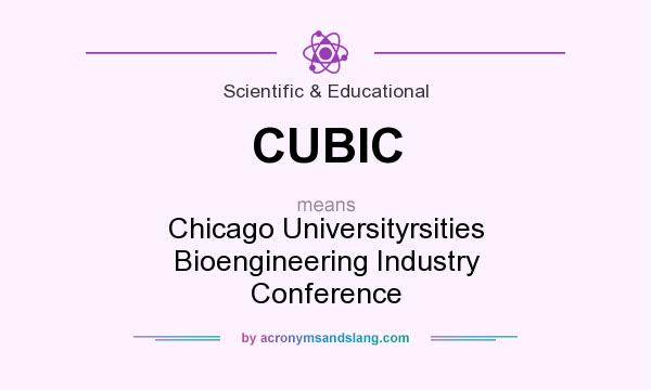 What does CUBIC mean? It stands for Chicago Universityrsities Bioengineering Industry Conference