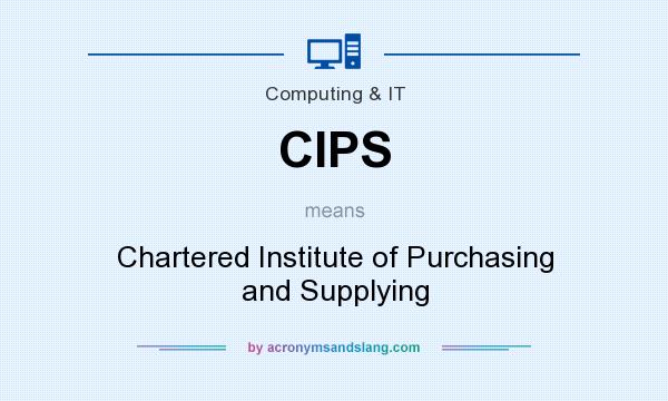 What does CIPS mean? It stands for Chartered Institute of Purchasing and Supplying