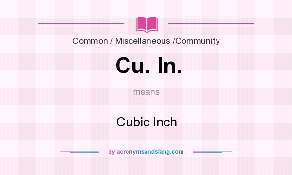 What does Cu. In. mean? It stands for Cubic Inch
