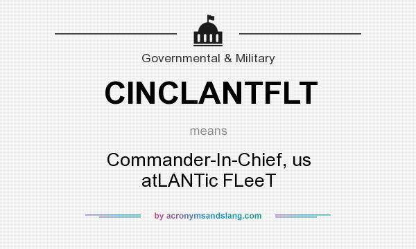 What does CINCLANTFLT mean? It stands for Commander-In-Chief, us atLANTic FLeeT