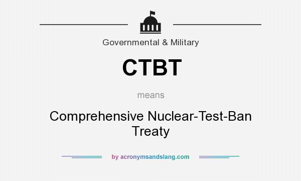 What does CTBT mean? It stands for Comprehensive Nuclear-Test-Ban Treaty