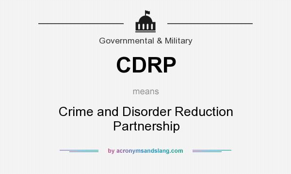 What does CDRP mean? It stands for Crime and Disorder Reduction Partnership