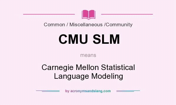 What does CMU SLM mean? It stands for Carnegie Mellon Statistical Language Modeling