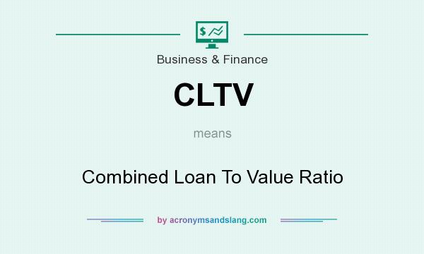 What does CLTV mean? It stands for Combined Loan To Value Ratio