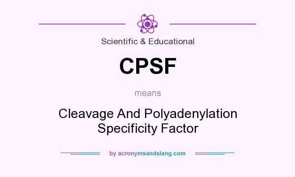 What does CPSF mean? It stands for Cleavage And Polyadenylation Specificity Factor