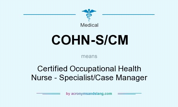 What does COHN-S/CM mean? It stands for Certified Occupational Health Nurse - Specialist/Case Manager