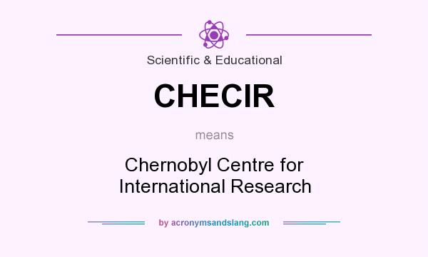 What does CHECIR mean? It stands for Chernobyl Centre for International Research