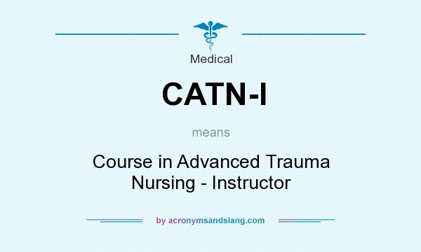 What does CATN-I mean? It stands for Course in Advanced Trauma Nursing - Instructor