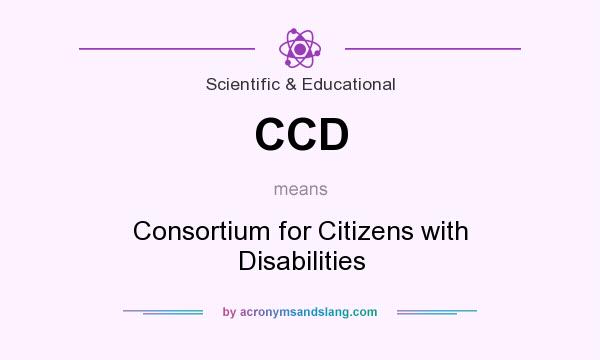 What does CCD mean? It stands for Consortium for Citizens with Disabilities