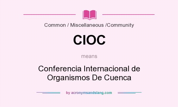 What does CIOC mean? It stands for Conferencia Internacional de Organismos De Cuenca