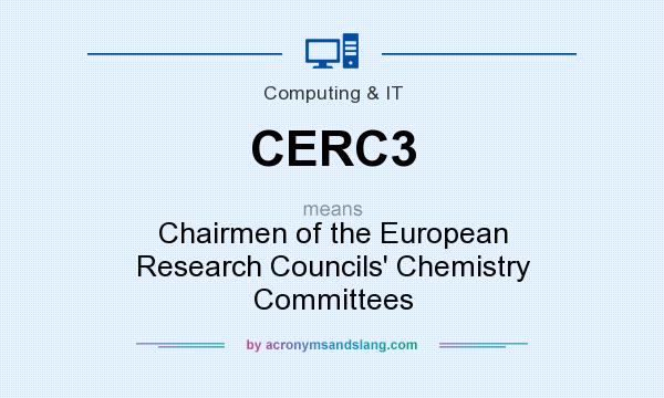What does CERC3 mean? It stands for Chairmen of the European Research Councils` Chemistry Committees