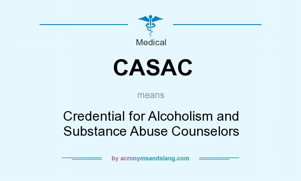 What does CASAC mean? It stands for Credential for Alcoholism and Substance Abuse Counselors