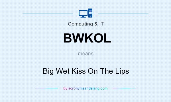 What does BWKOL mean? It stands for Big Wet Kiss On The Lips