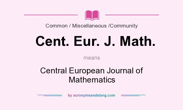 What does Cent. Eur. J. Math. mean? It stands for Central European Journal of Mathematics