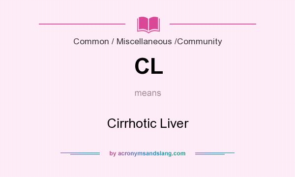 What does CL mean? It stands for Cirrhotic Liver