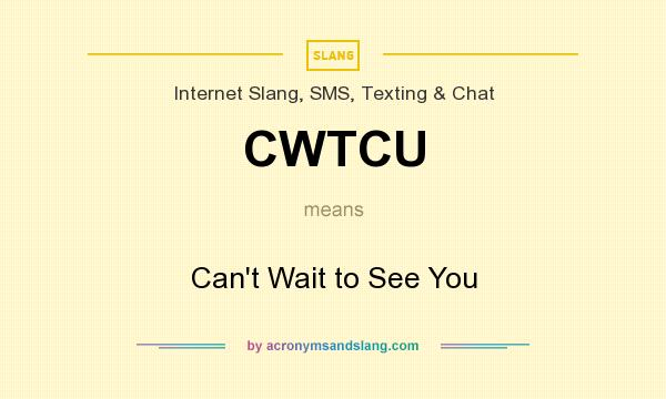 What does CWTCU mean? It stands for Can`t Wait to See You