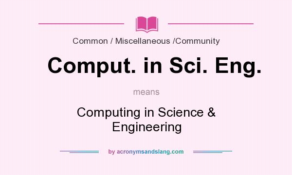 What does Comput. in Sci. Eng. mean? It stands for Computing in Science & Engineering