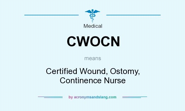 What does CWOCN mean? It stands for Certified Wound, Ostomy, Continence Nurse
