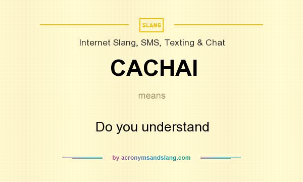 What does CACHAI mean? It stands for Do you understand