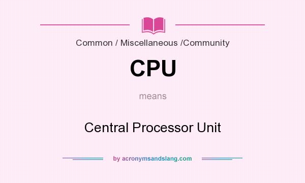 What does CPU mean? It stands for Central Processor Unit