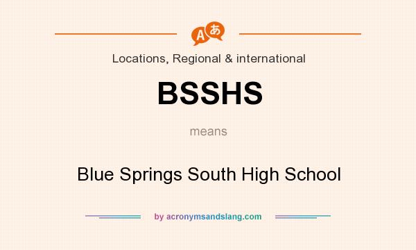 What does BSSHS mean? It stands for Blue Springs South High School