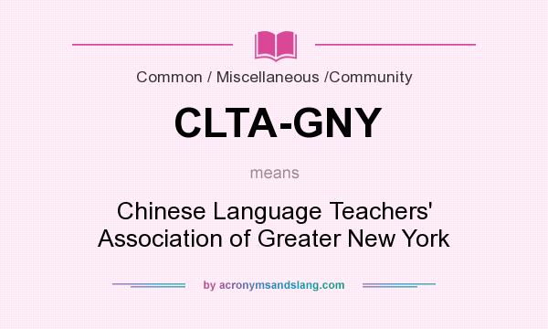 What does CLTA-GNY mean? It stands for Chinese Language Teachers` Association of Greater New York