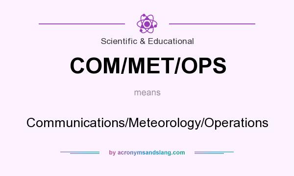 What does COM/MET/OPS mean? It stands for Communications/Meteorology/Operations