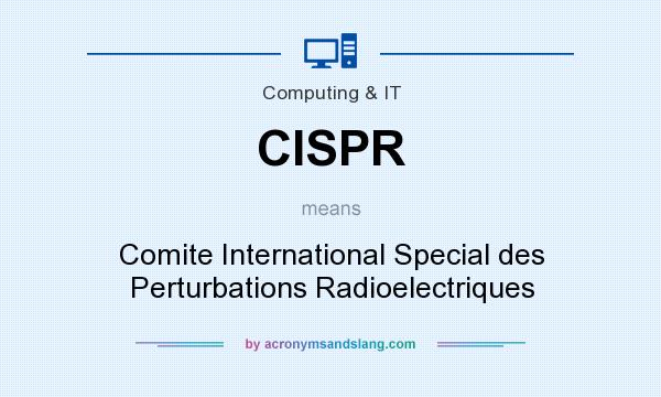 What does CISPR mean? It stands for Comite International Special des Perturbations Radioelectriques