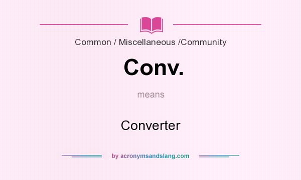 What does Conv. mean? It stands for Converter