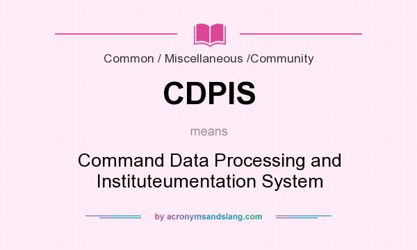 What does CDPIS mean? It stands for Command Data Processing and Instituteumentation System