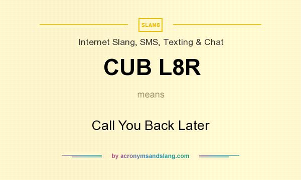 What does CUB L8R mean? It stands for Call You Back Later