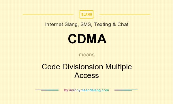 What does CDMA mean? It stands for Code Divisionsion Multiple Access