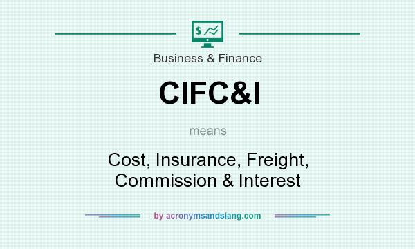 What does CIFC&I mean? It stands for Cost, Insurance, Freight, Commission & Interest