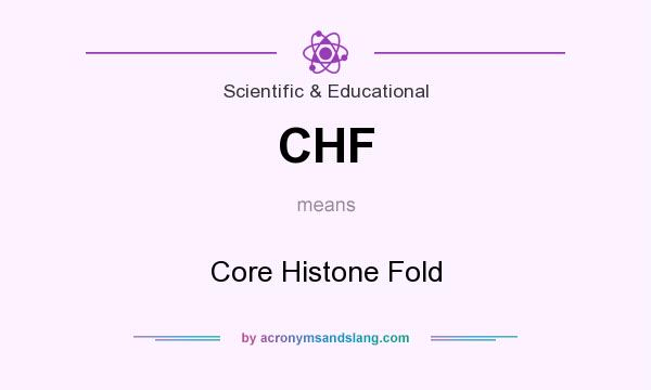 What does CHF mean? It stands for Core Histone Fold