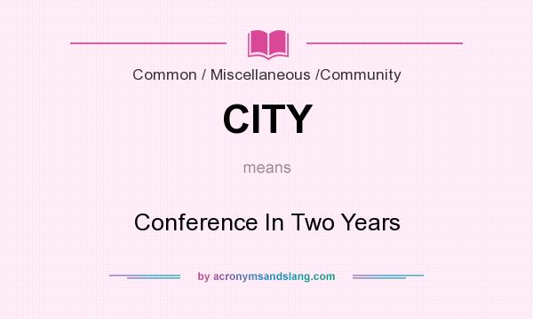 What does CITY mean? It stands for Conference In Two Years