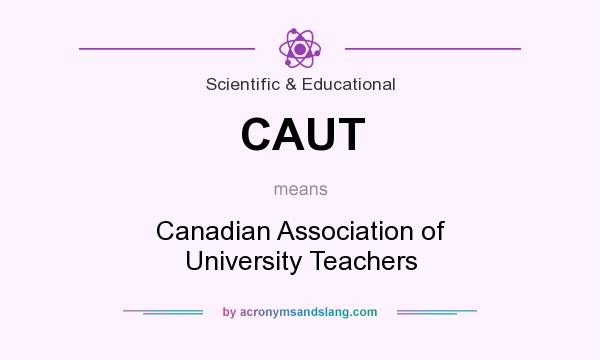 What does CAUT mean? It stands for Canadian Association of University Teachers