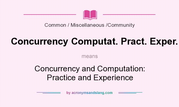 What does Concurrency Computat. Pract. Exper. mean? It stands for Concurrency and Computation: Practice and Experience