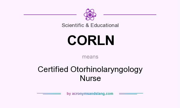 What does CORLN mean? It stands for Certified Otorhinolaryngology Nurse