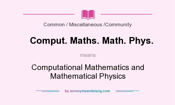 What does Comput. Maths. Math. Phys. mean? It stands for Computational Mathematics and Mathematical Physics