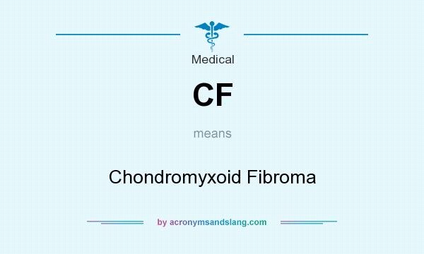 What does CF mean? It stands for Chondromyxoid Fibroma