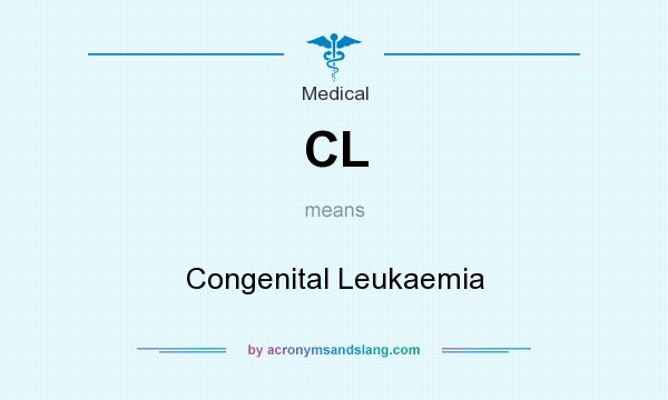 What does CL mean? It stands for Congenital Leukaemia