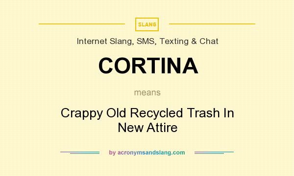 What does CORTINA mean? It stands for Crappy Old Recycled Trash In New Attire