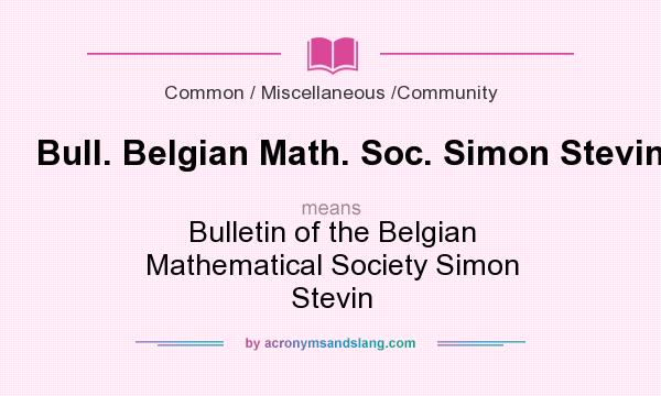 What does Bull. Belgian Math. Soc. Simon Stevin mean? It stands for Bulletin of the Belgian Mathematical Society Simon Stevin