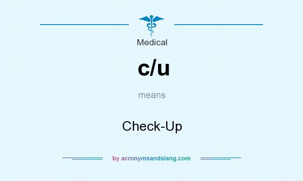 What does c/u mean? It stands for Check-Up