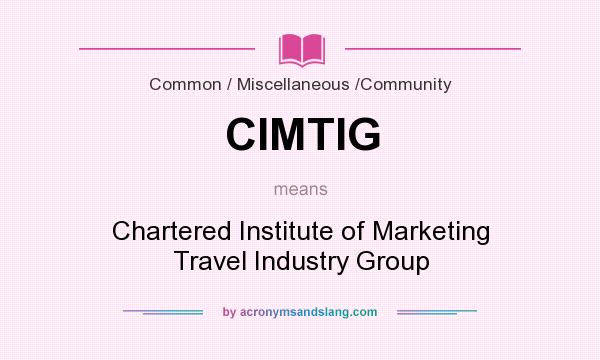 What does CIMTIG mean? It stands for Chartered Institute of Marketing Travel Industry Group