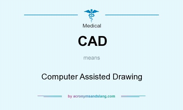 What does CAD mean? It stands for Computer Assisted Drawing