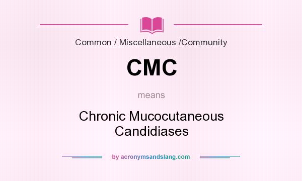 What does CMC mean? It stands for Chronic Mucocutaneous Candidiases